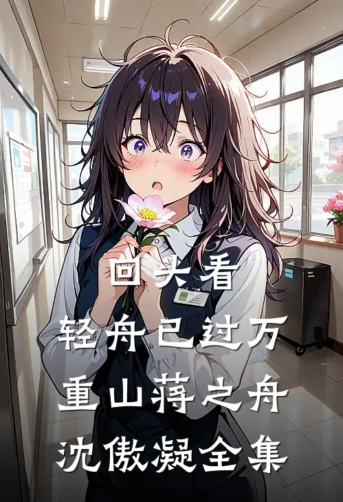 回头看，轻舟已过万重山蒋之舟沈傲凝 全集