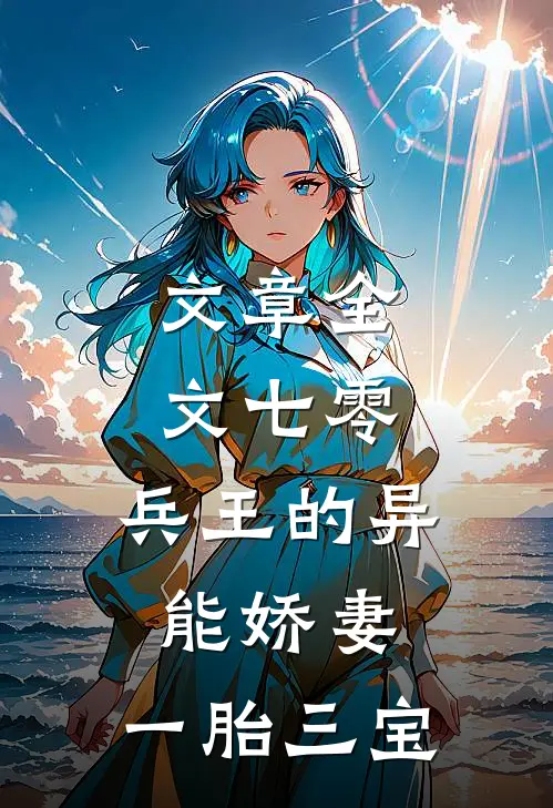 文章全文七零：兵王的异能娇妻，一胎三宝