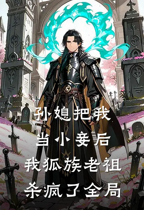 孙媳把我当小妾后，我狐族老祖杀疯了全局