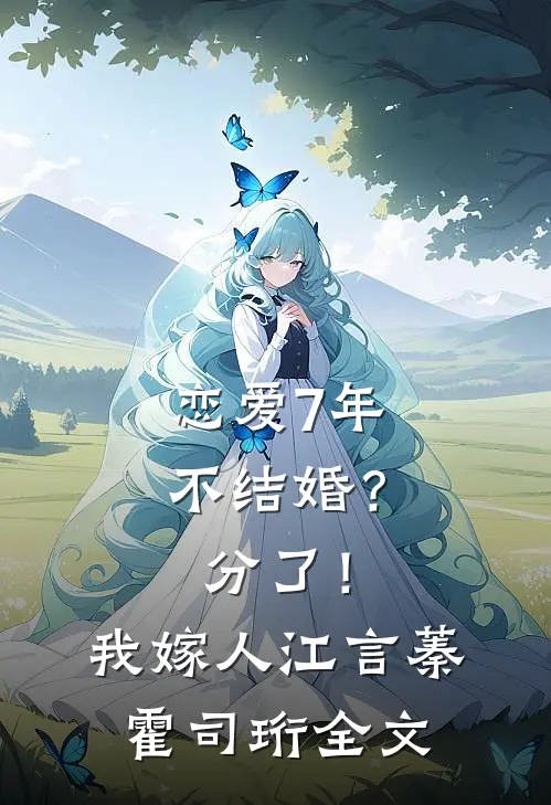 恋爱7年不结婚？分了！我嫁人江言蓁霍司珩全文