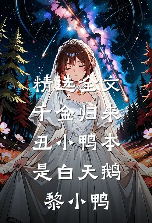 精选全文千金归来:丑小鸭本是白天鹅黎小鸭