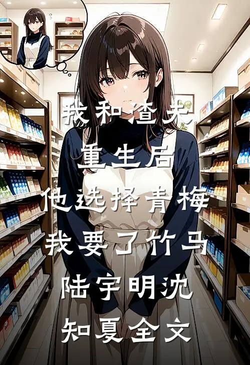 我和渣夫重生后，他选择青梅我要了竹马陆宇明沈知夏全文