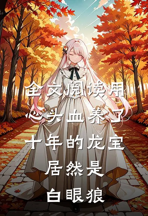 全文阅读用心头血养了十年的龙宝，居然是白眼狼