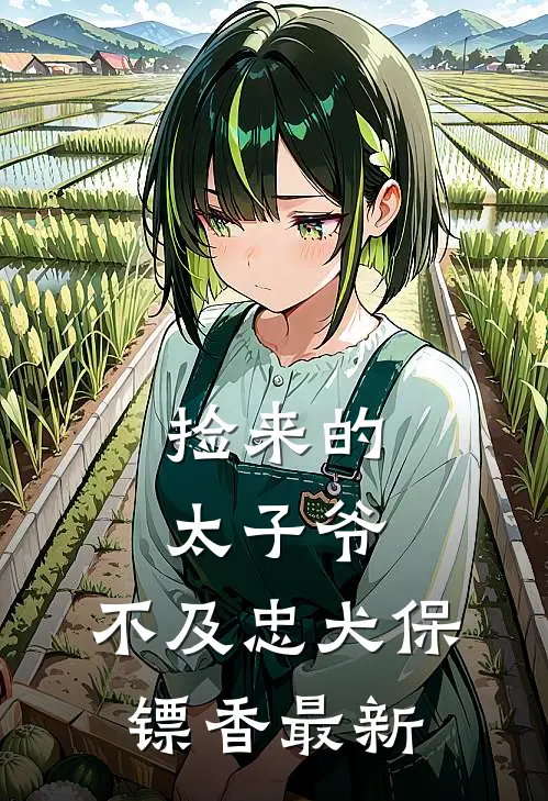 捡来的太子爷，不及忠犬保镖香最新