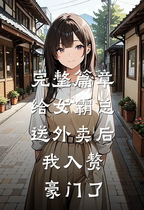 完整篇章给女霸总送外卖后，我入赘豪门了