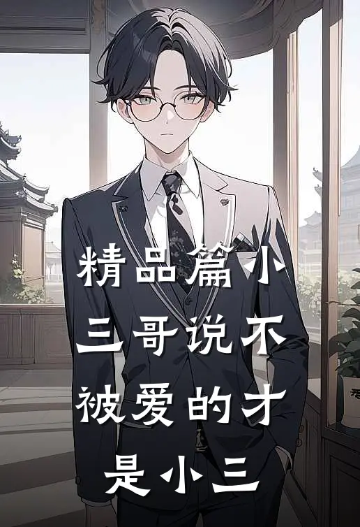 精品篇小三哥说不被爱的才是小三