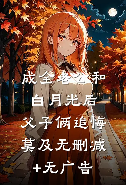 成全老公和白月光后，父子俩追悔莫及无删减+无广告