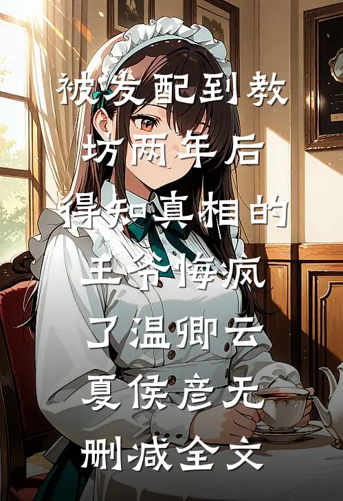 被发配到教坊两年后，得知真相的王爷悔疯了温卿云夏侯彦无删减全文