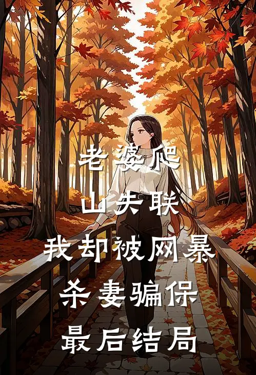 老婆爬山失联，我却被网暴杀妻骗保最后结局