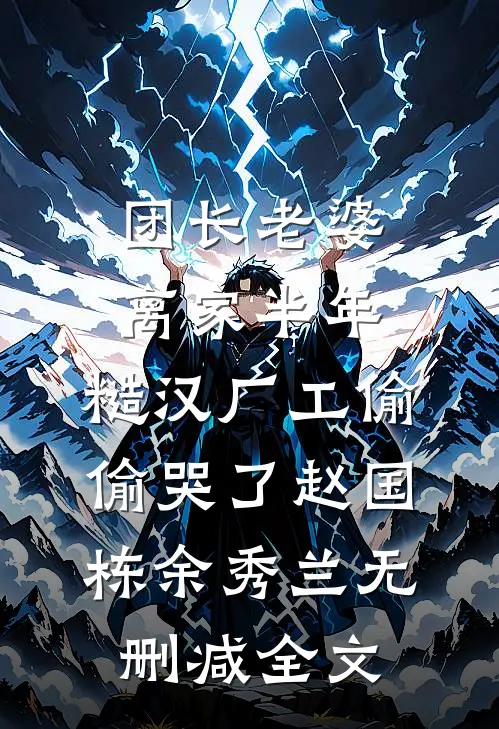 团长老婆离家半年，糙汉厂工偷偷哭了赵国栋余秀兰无删减全文