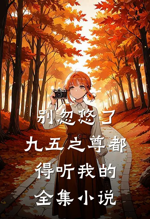 别忽悠了，九五之尊都得听我的全集小说