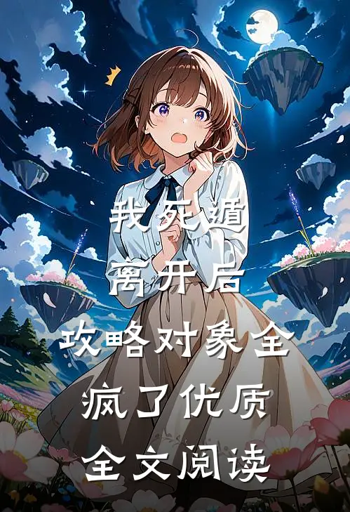 我死遁离开后，攻略对象全疯了优质全文阅读