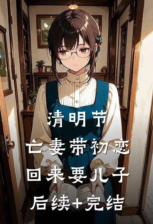 清明节，亡妻带初恋回来要儿子后续+完结