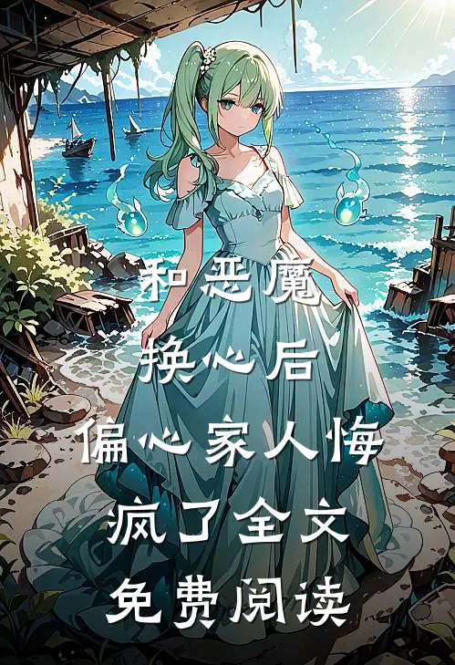 和恶魔换心后，偏心家人悔疯了全文免费阅读