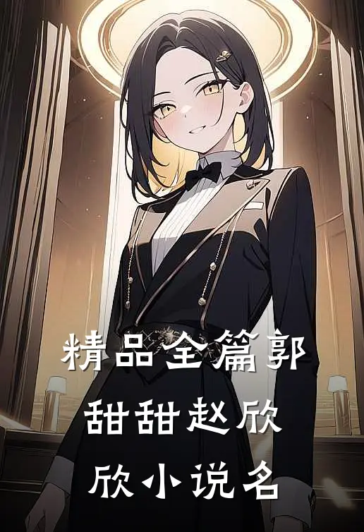 精品全篇郭甜甜赵欣欣小说名