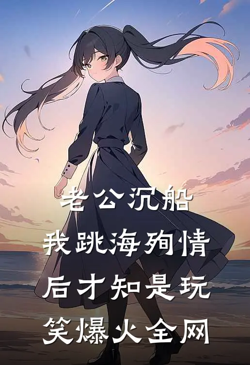 老公沉船，我跳海殉情后才知是玩笑爆火全网