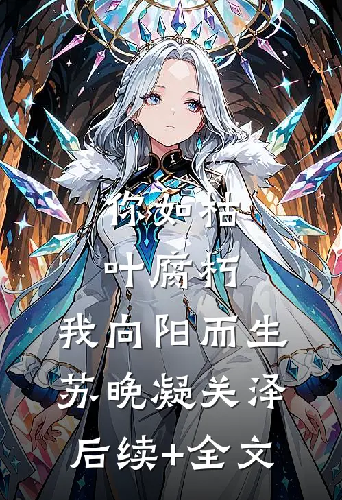 你如枯叶腐朽，我向阳而生苏晚凝关泽后续+全文