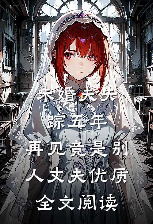 未婚夫失踪五年：再见竟是别人丈夫优质全文阅读