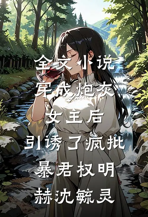 全文小说穿成炮灰女主后，引诱了疯批暴君权明赫沈毓灵
