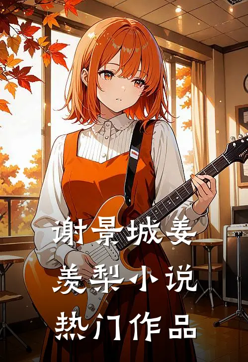 谢景城姜羡梨小说热门作品