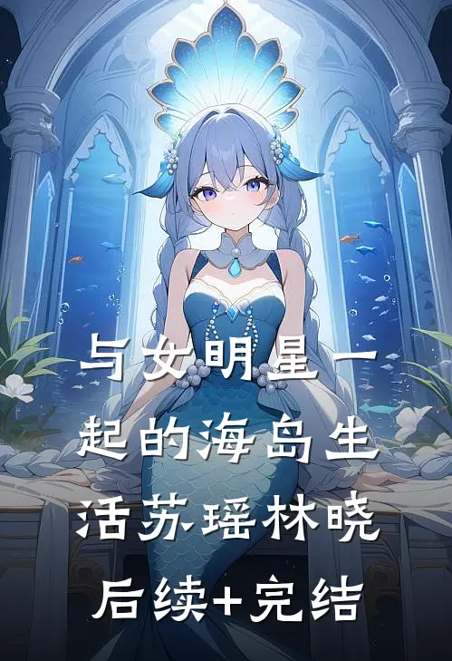 与女明星一起的海岛生活苏瑶林晓后续+完结
