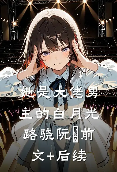 她是大佬男主的白月光路骁阮嫆前文+后续