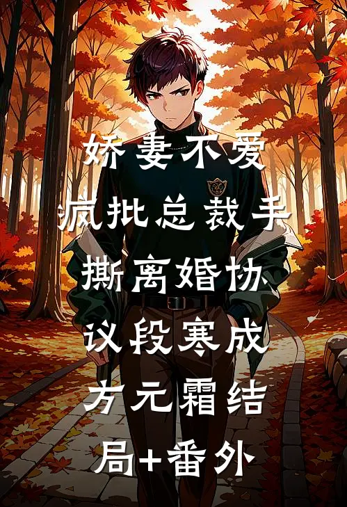 娇妻不爱，疯批总裁手撕离婚协议段寒成方元霜结局+番外