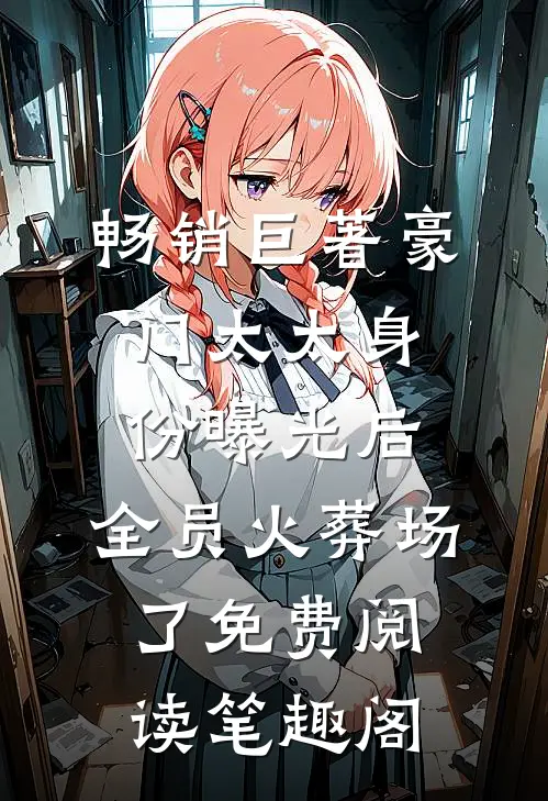畅销巨著豪门太太身份曝光后,全员火葬场了免费阅读笔趣阁