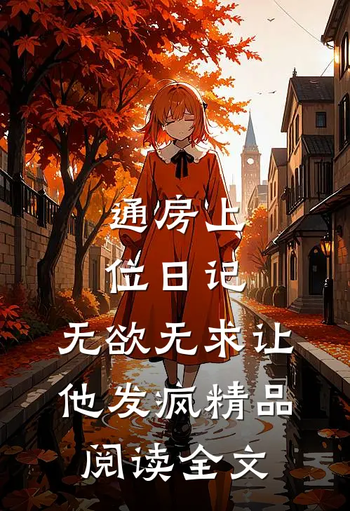 通房上位日记：无欲无求让他发疯精品阅读全文