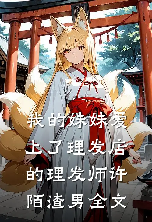 我的妹妹爱上了理发店的理发师许陌渣男全文