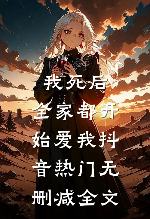 我死后，全家都开始爱我抖音热门无删减全文