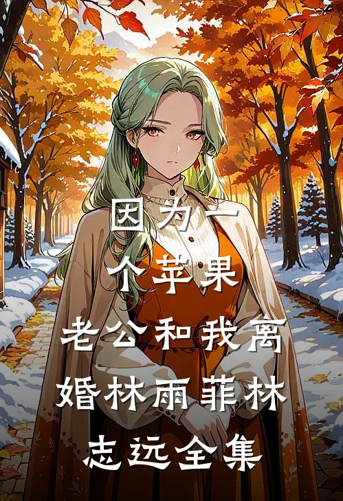 因为一个苹果，老公和我离婚林雨菲林志远 全集