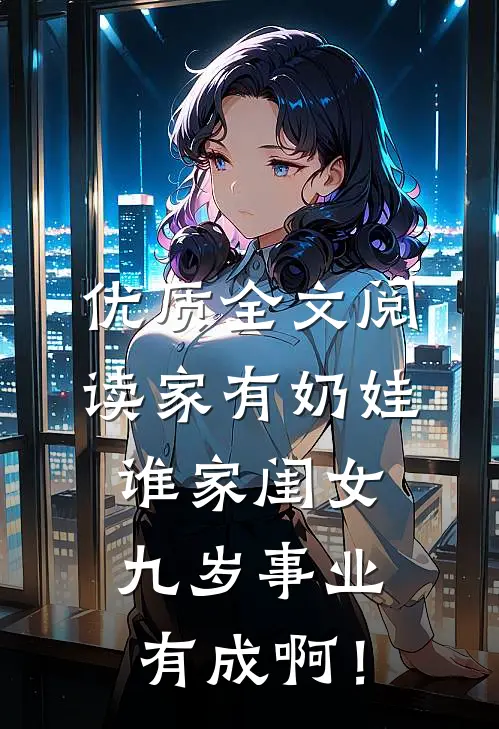 优质全文阅读家有奶娃：谁家闺女九岁事业有成啊！