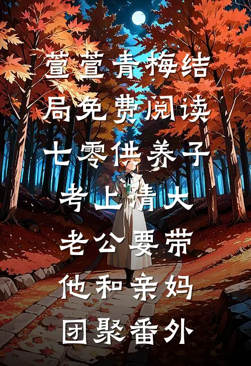 萱萱青梅结局免费阅读七零供养子考上清大，老公要带他和亲妈团聚番外