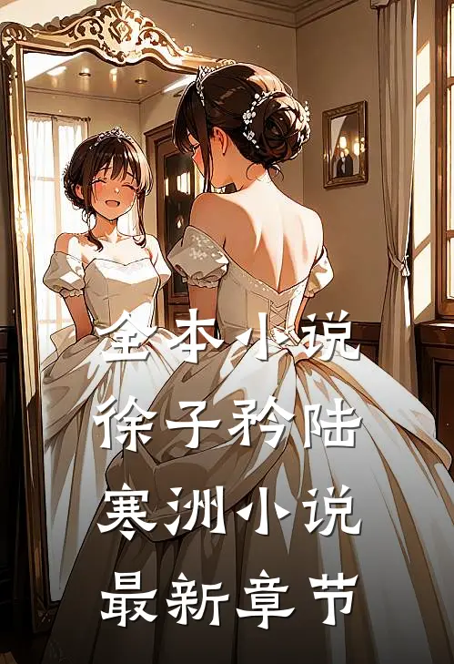 全本小说徐子矜陆寒洲小说最新章节