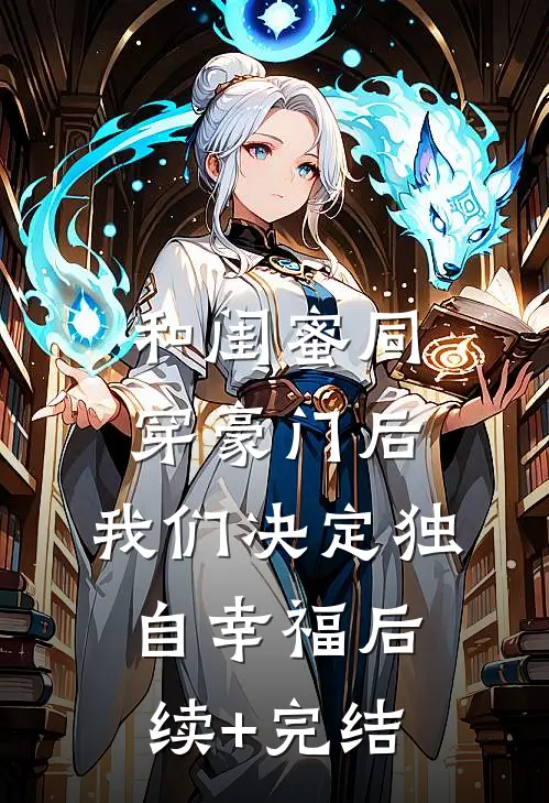 和闺蜜同穿豪门后，我们决定独自幸福后续+完结