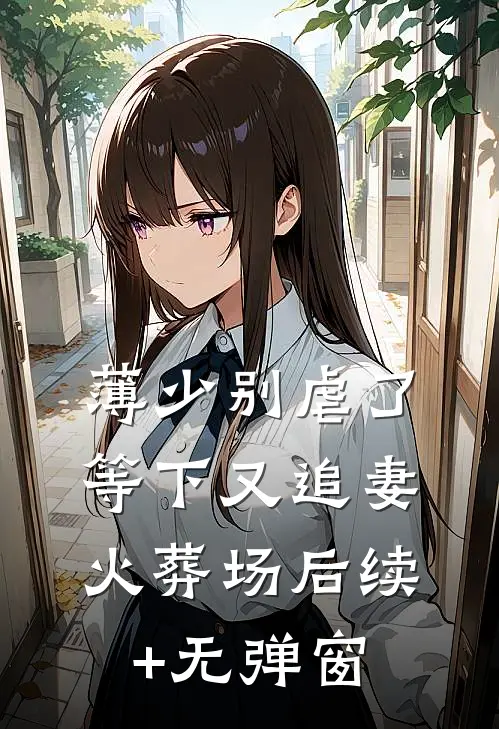 薄少别虐了，等下又追妻火葬场后续+无弹窗