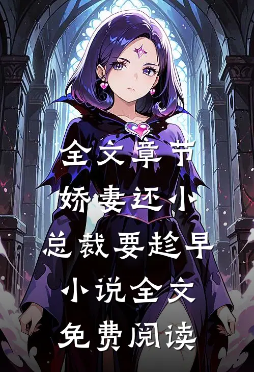 全文章节娇妻还小,总裁要趁早小说全文免费阅读