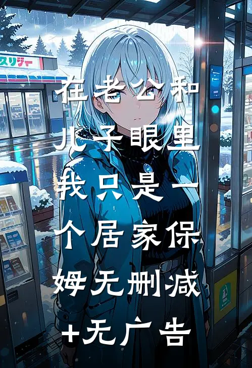 在老公和儿子眼里，我只是一个居家保姆无删减+无广告