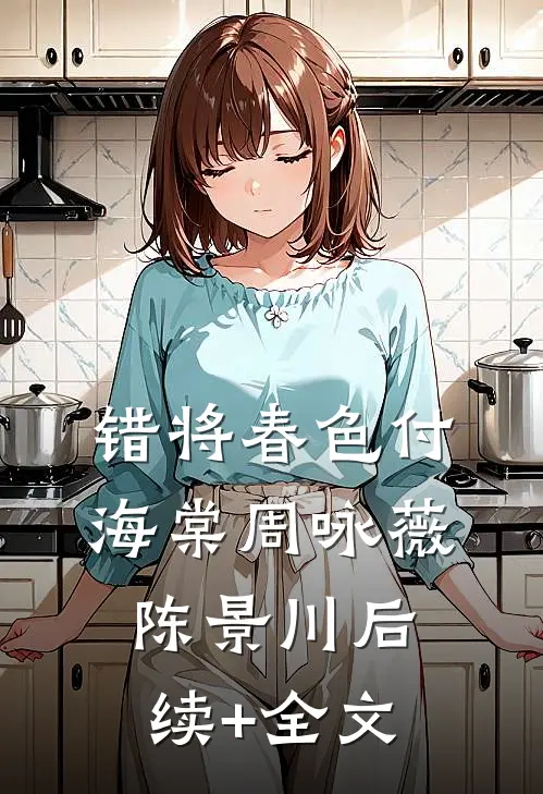 错将春色付海棠周咏薇陈景川后续+全文