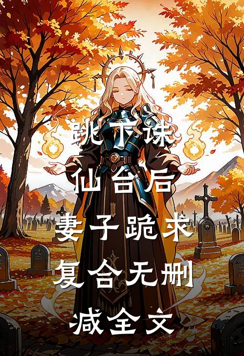 跳下诛仙台后，妻子跪求复合无删减全文