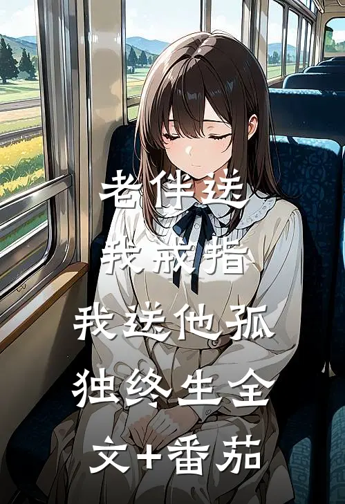 老伴送我戒指，我送他孤独终生全文+番茄