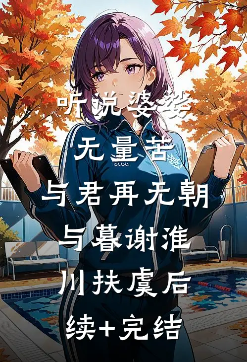 听说婆娑无量苦，与君再无朝与暮谢淮川扶虞后续+完结