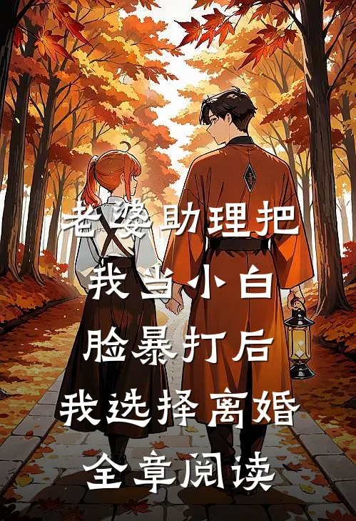 老婆助理把我当小白脸暴打后，我选择离婚全章阅读