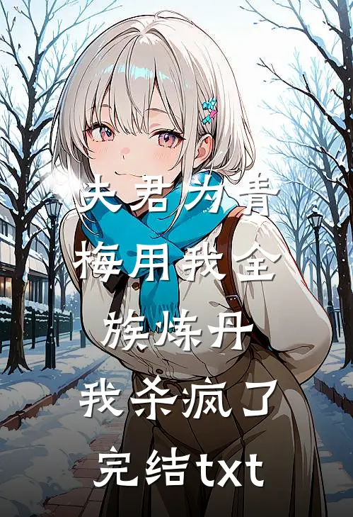 夫君为青梅用我全族炼丹，我杀疯了。完结txt