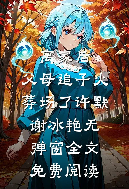 离家后，父母追子火葬场了(许默谢冰艳)无弹窗全文免费阅读