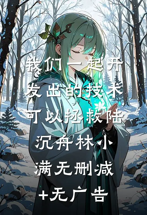 我们一起开发出的技术可以拯救陆沉舟林小满无删减+无广告