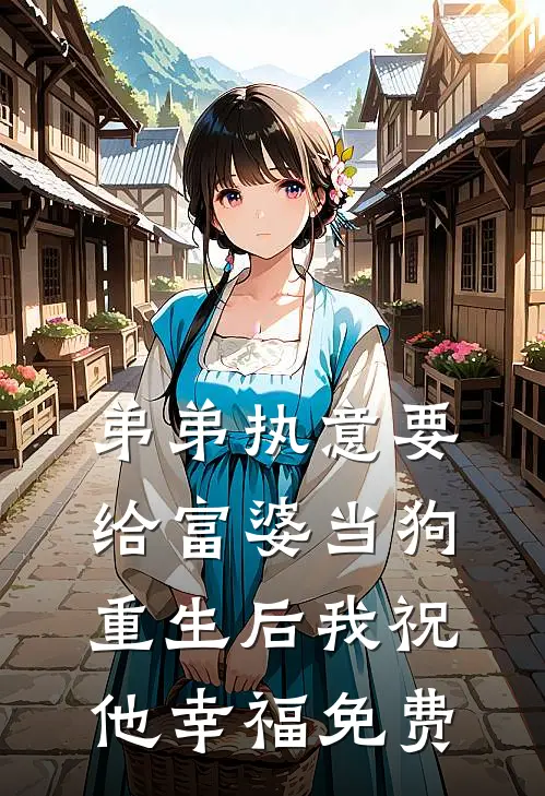 弟弟执意要给富婆当狗，重生后我祝他幸福免费