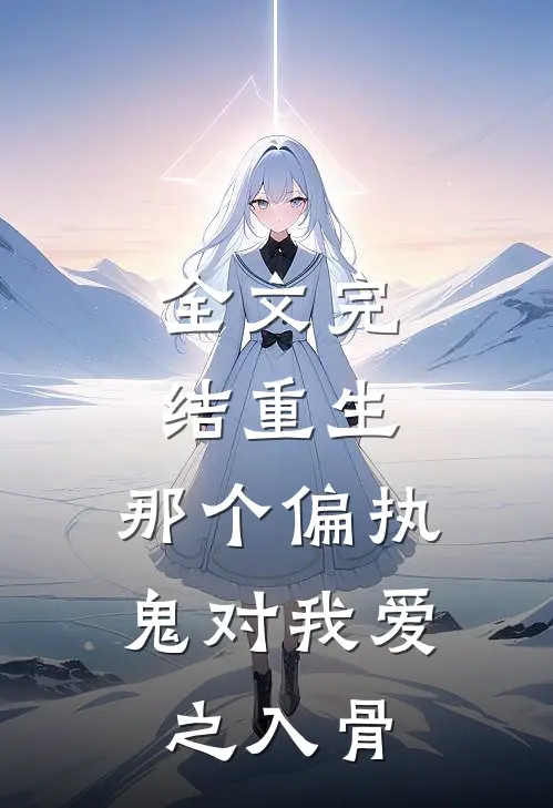 全文完结重生：那个偏执鬼对我爱之入骨