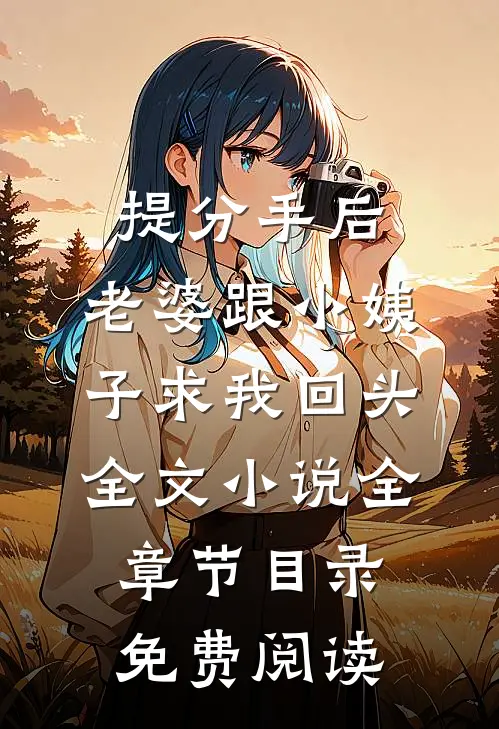 提分手后，老婆跟小姨子求我回头全文小说全章节目录免费阅读